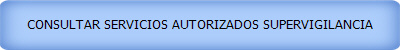 CONSULTAR SERVICIOS AUTORIZADOS SUPERVIGILANCIA